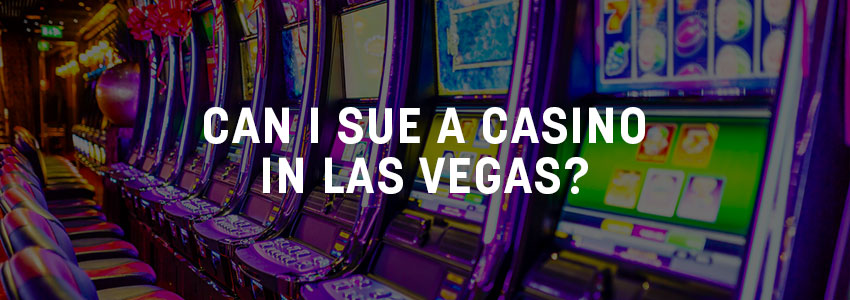 Can I sue a Casino in Las Vegas?